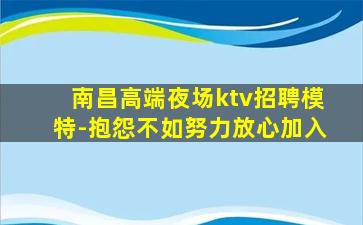 南昌高端夜场ktv招聘模特-抱怨不如努力放心加入
